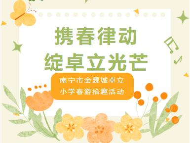 携春律动，绽卓立光芒 ——南宁市金源城卓立小学春游拾趣活动