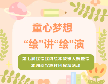 童心梦想 “绘”讲“绘”演 ——第七届我绘我讲绘本故事大赛暨绘本阅读兴趣社团展演活动