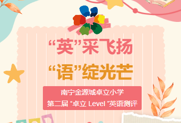 “英”采飞扬  “语”绽光芒 ——南宁金源城卓立小学第二届 “卓立 Level ”英语测评