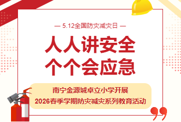 人人讲安全 个个会应急 ——南宁金源城卓立小学开展2026春季学期防灾减灾系列教育活动